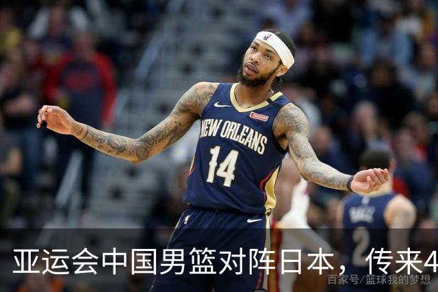 亚运会中国男篮对阵日本，传来4好消息和2坏消息，男篮赢球有戏